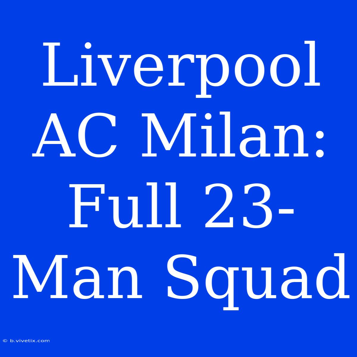 Liverpool AC Milan: Full 23-Man Squad