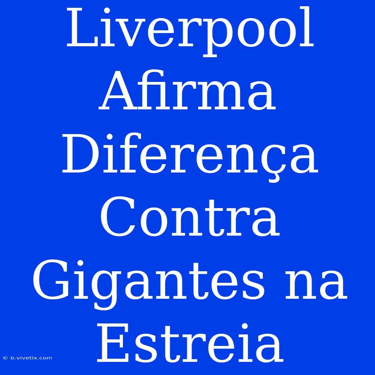 Liverpool Afirma Diferença Contra Gigantes Na Estreia