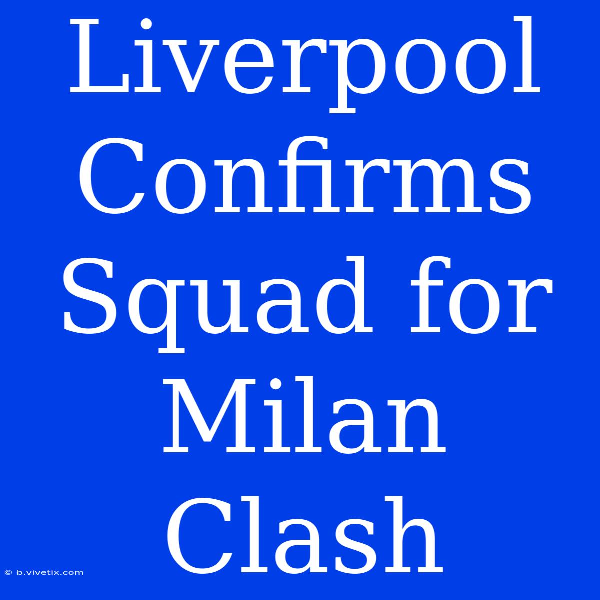 Liverpool Confirms Squad For Milan Clash