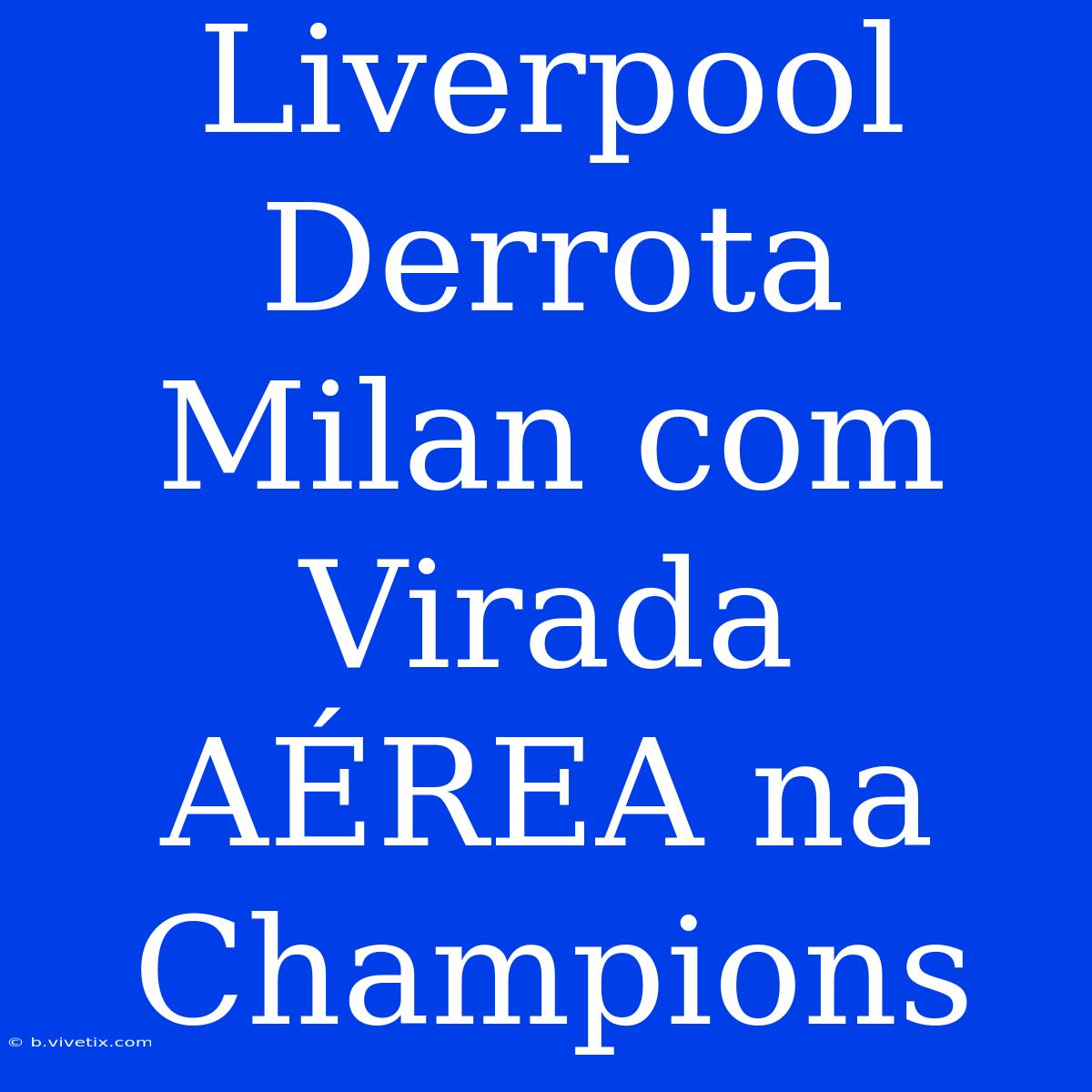 Liverpool Derrota Milan Com Virada AÉREA Na Champions