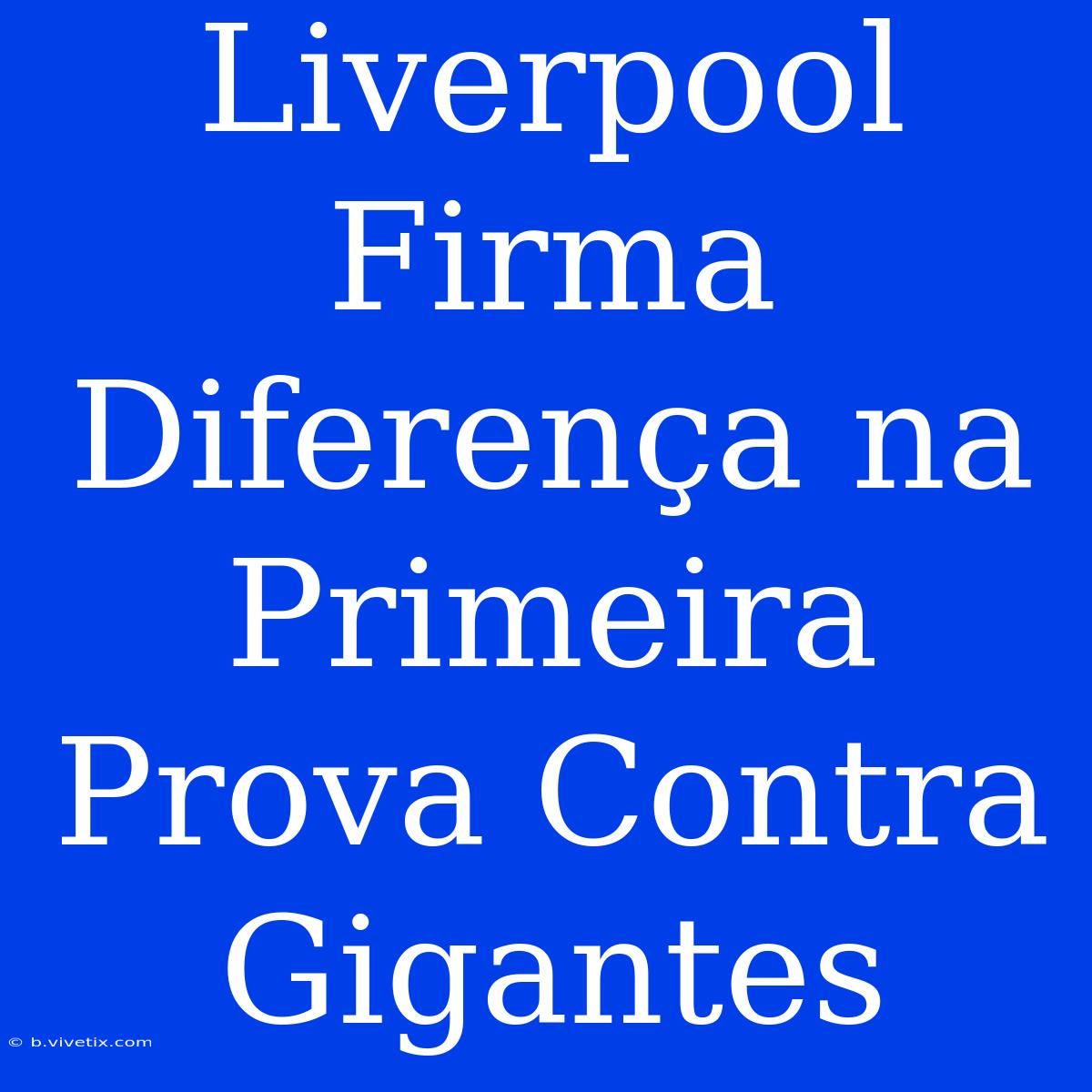 Liverpool Firma Diferença Na Primeira Prova Contra Gigantes