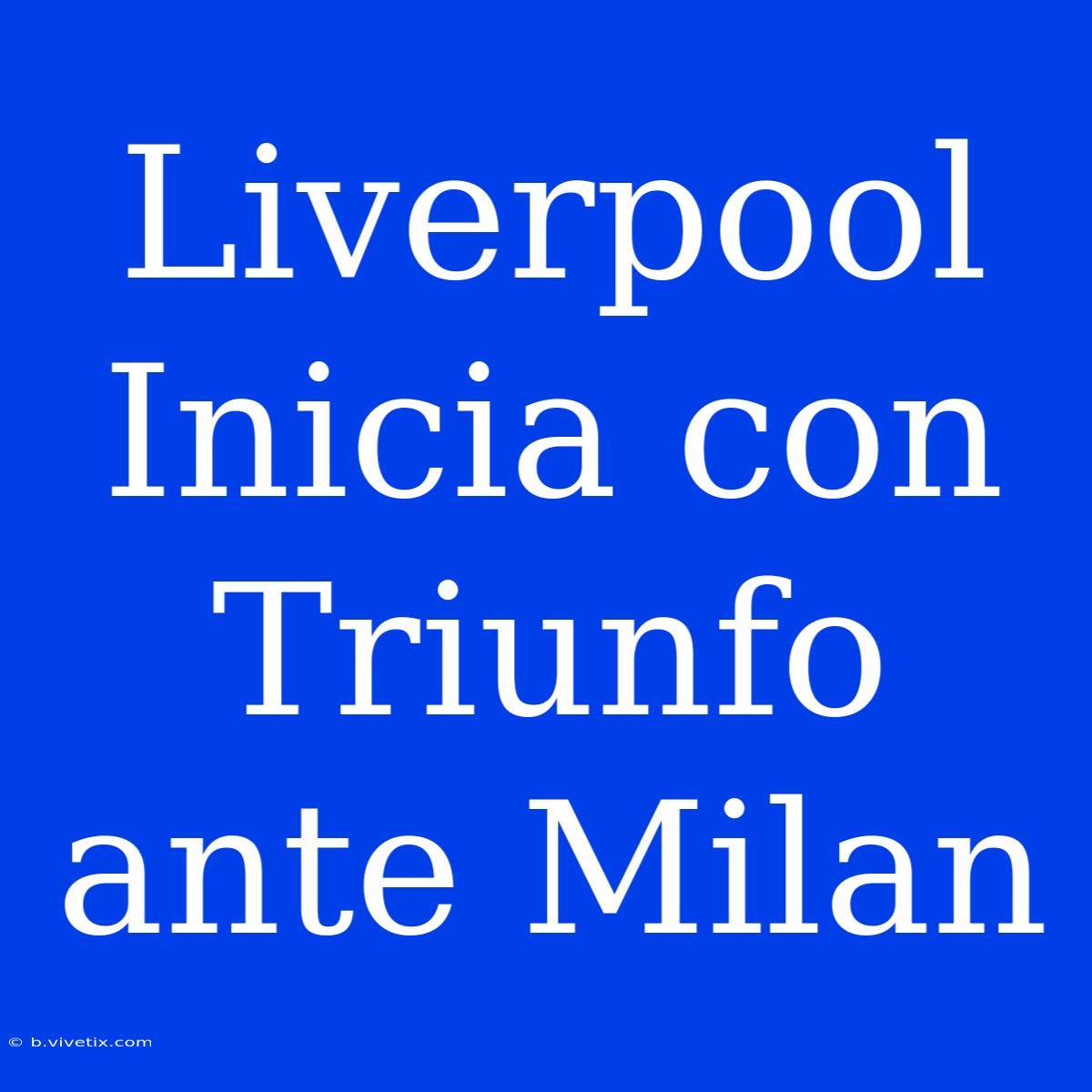 Liverpool Inicia Con Triunfo Ante Milan