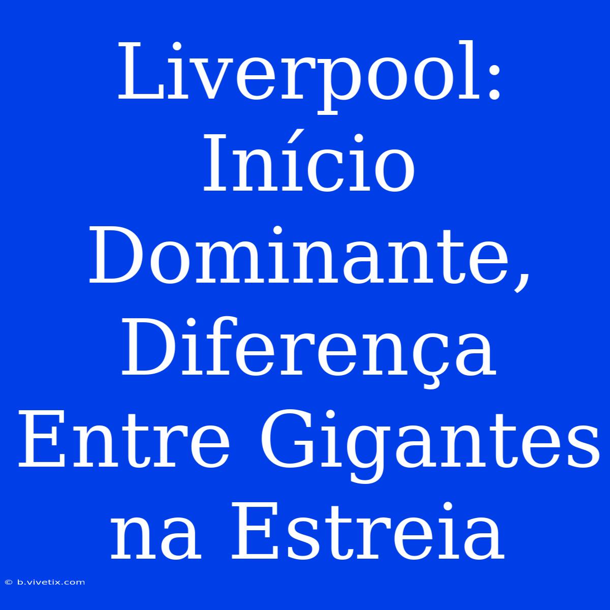 Liverpool: Início Dominante, Diferença Entre Gigantes Na Estreia 