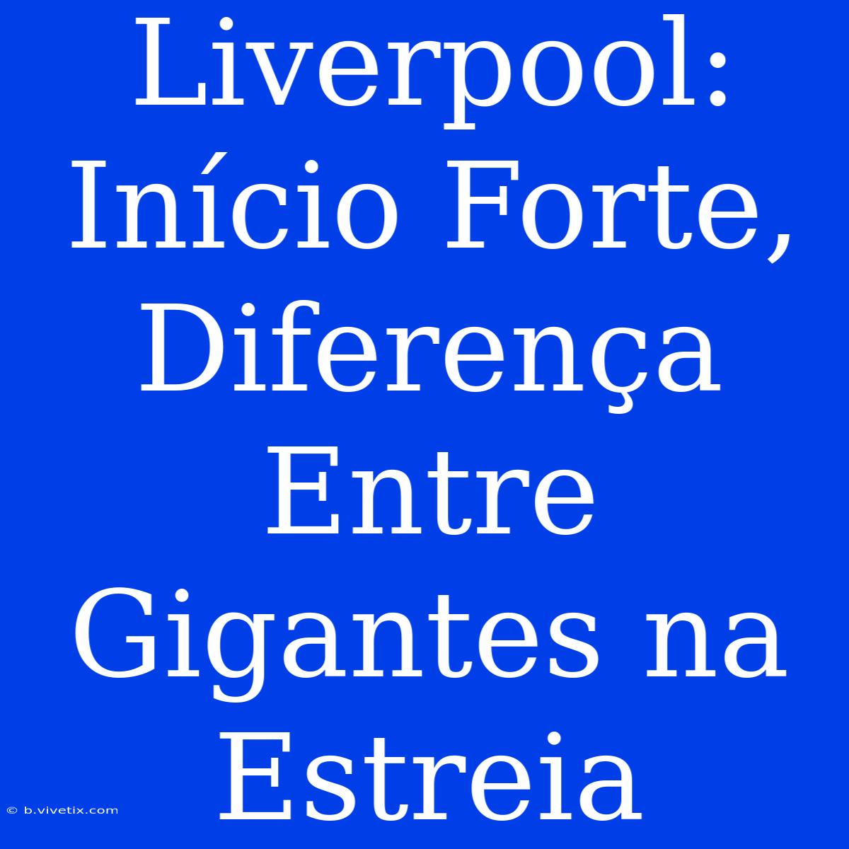 Liverpool: Início Forte, Diferença Entre Gigantes Na Estreia