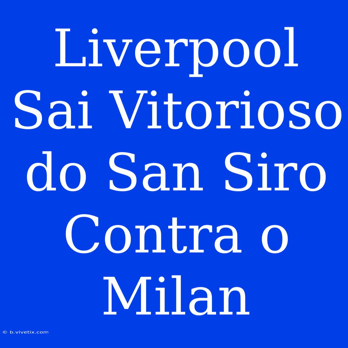 Liverpool Sai Vitorioso Do San Siro Contra O Milan