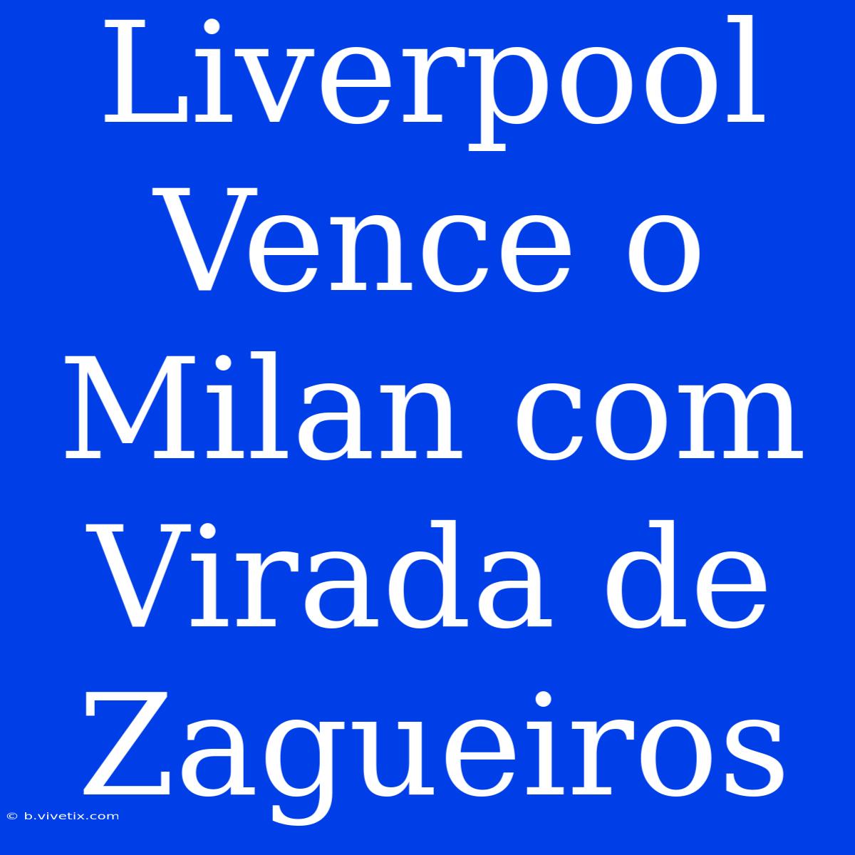 Liverpool Vence O Milan Com Virada De Zagueiros