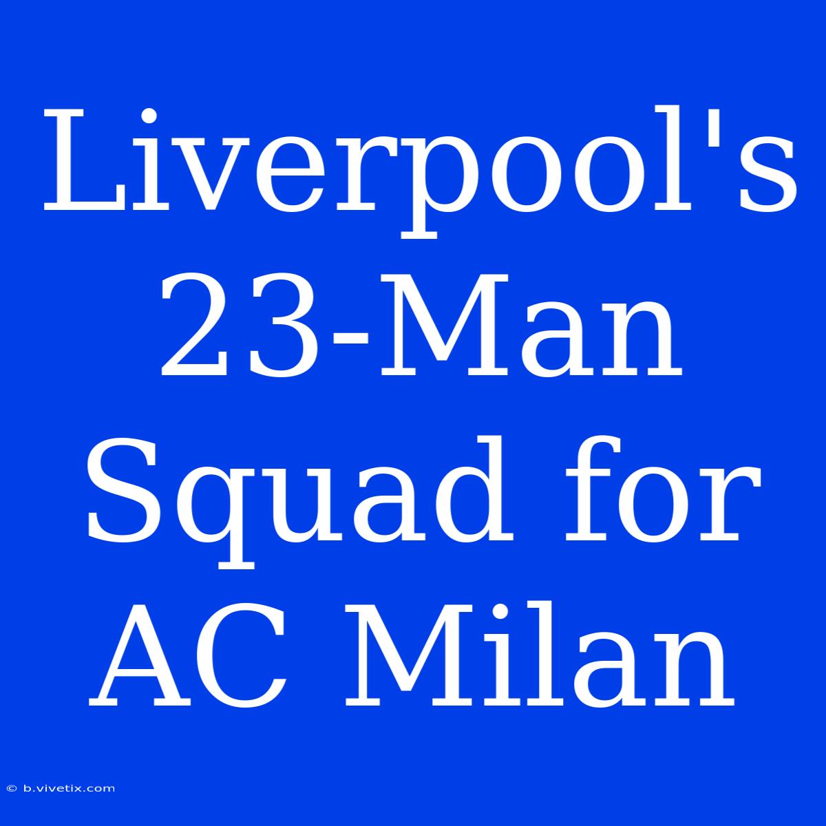 Liverpool's 23-Man Squad For AC Milan