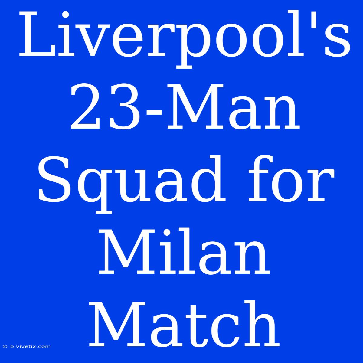 Liverpool's 23-Man Squad For Milan Match