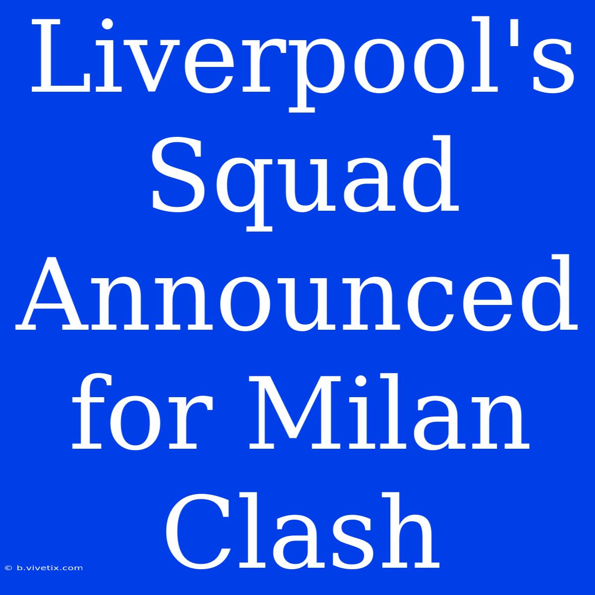 Liverpool's Squad Announced For Milan Clash