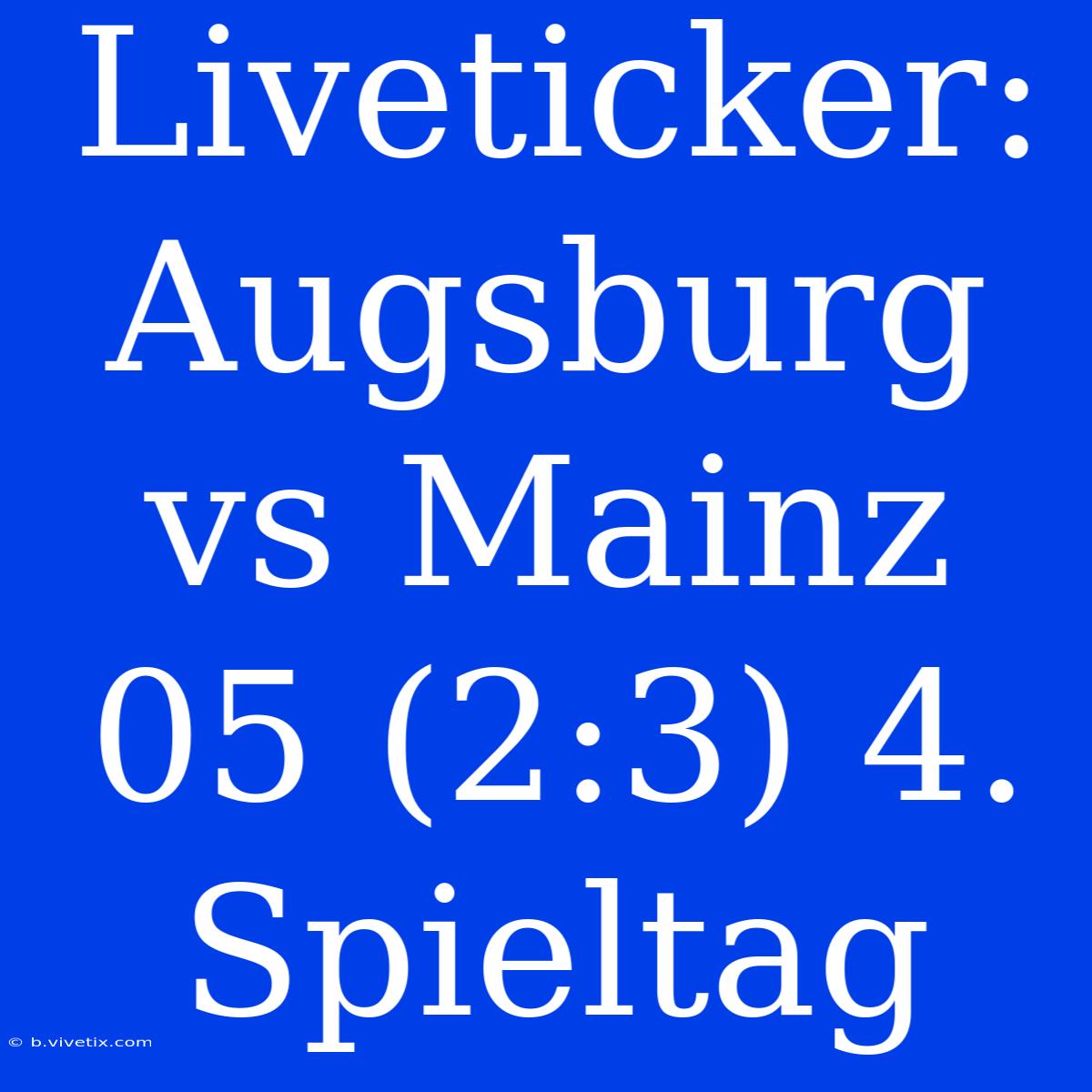 Liveticker: Augsburg Vs Mainz 05 (2:3) 4. Spieltag