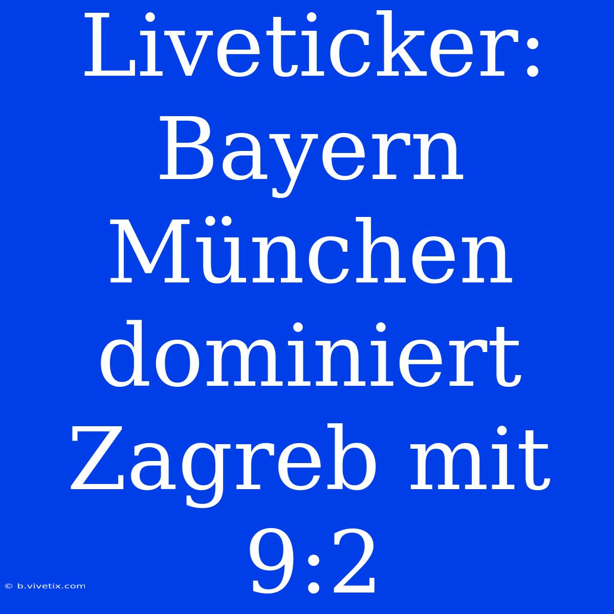 Liveticker: Bayern München Dominiert Zagreb Mit 9:2