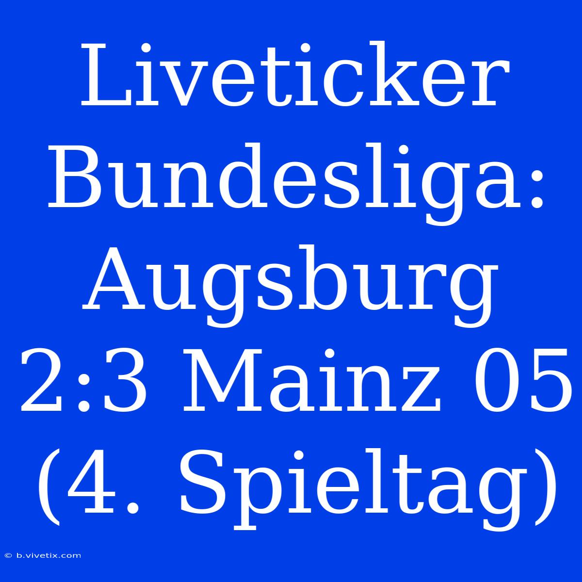 Liveticker Bundesliga: Augsburg 2:3 Mainz 05 (4. Spieltag)