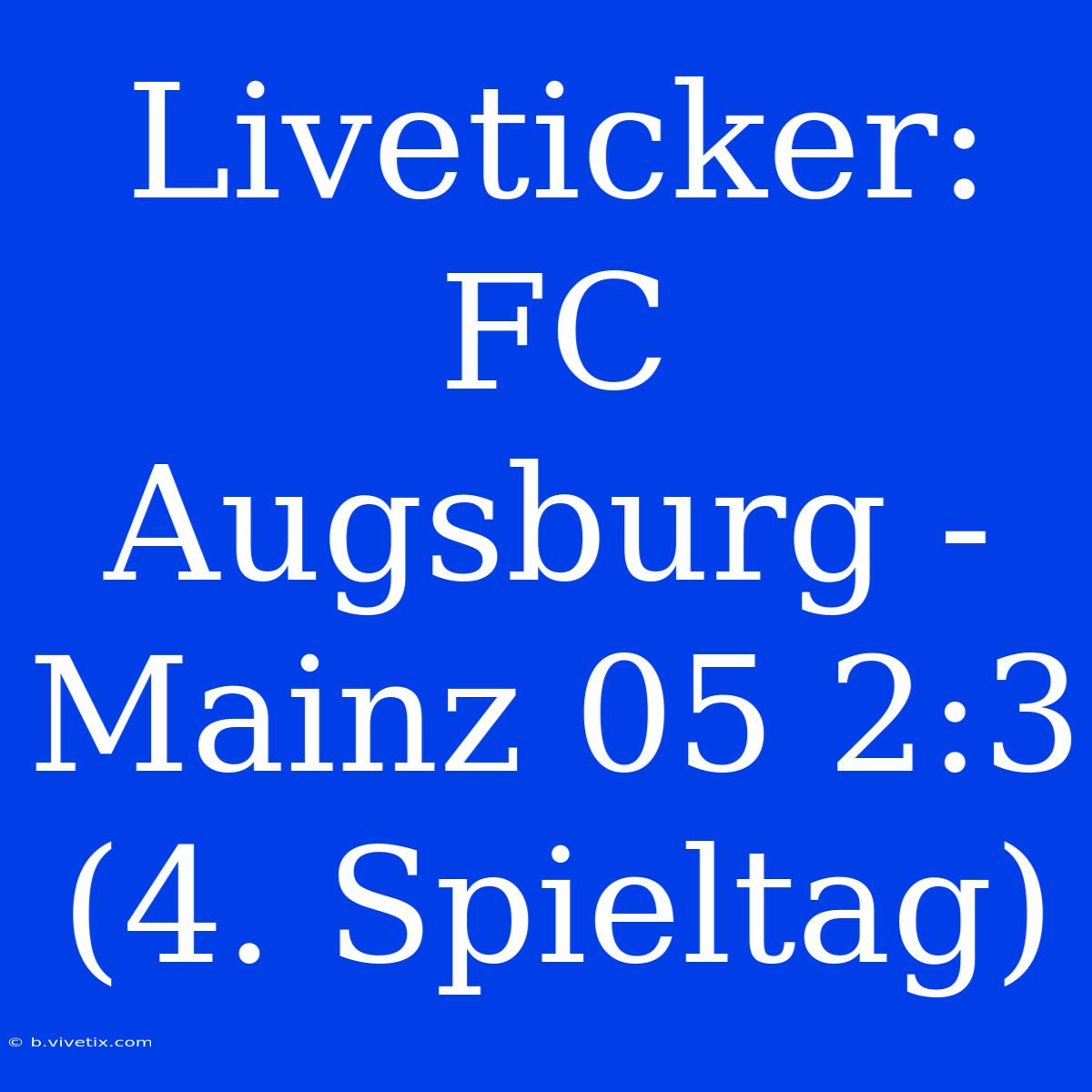 Liveticker: FC Augsburg - Mainz 05 2:3 (4. Spieltag)