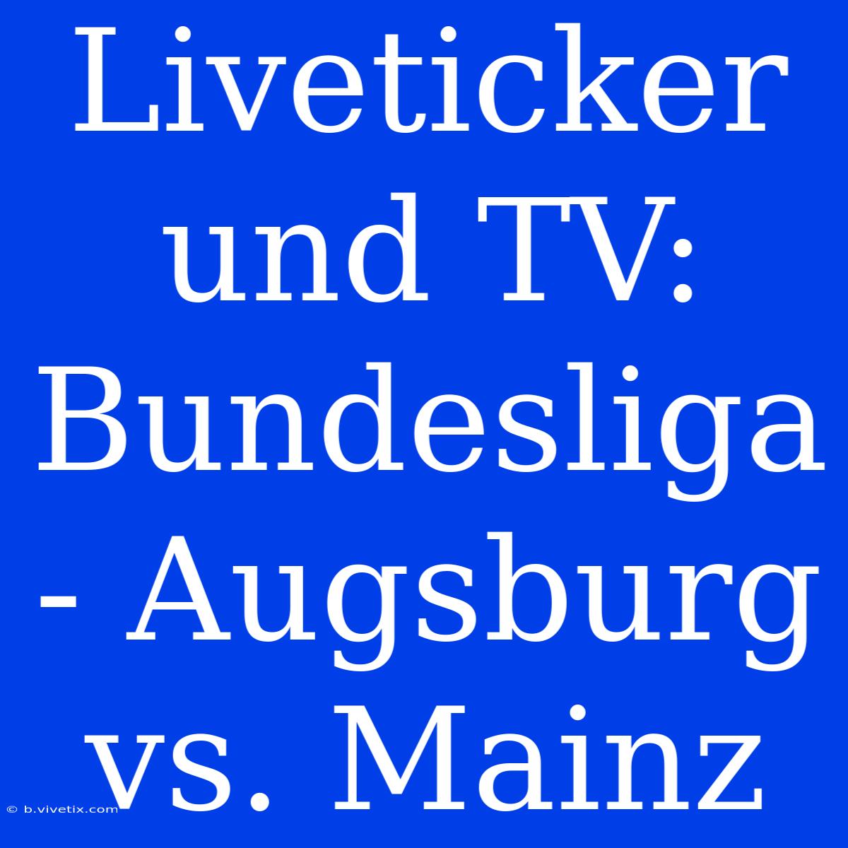 Liveticker Und TV: Bundesliga - Augsburg Vs. Mainz