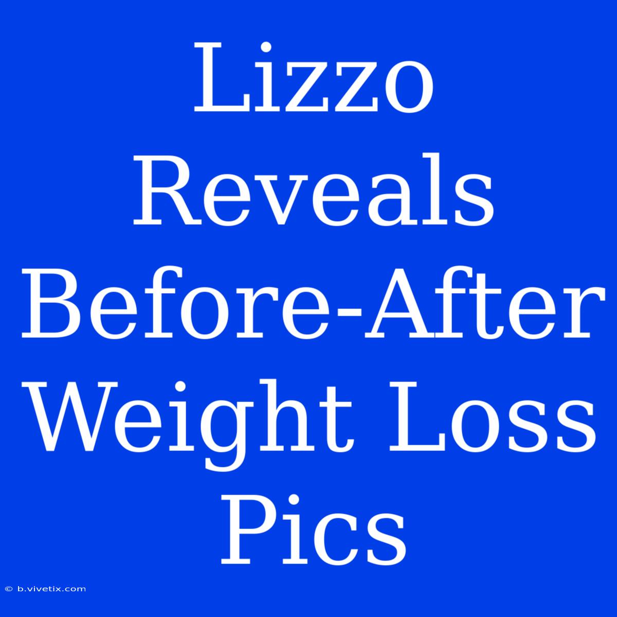 Lizzo Reveals Before-After Weight Loss Pics