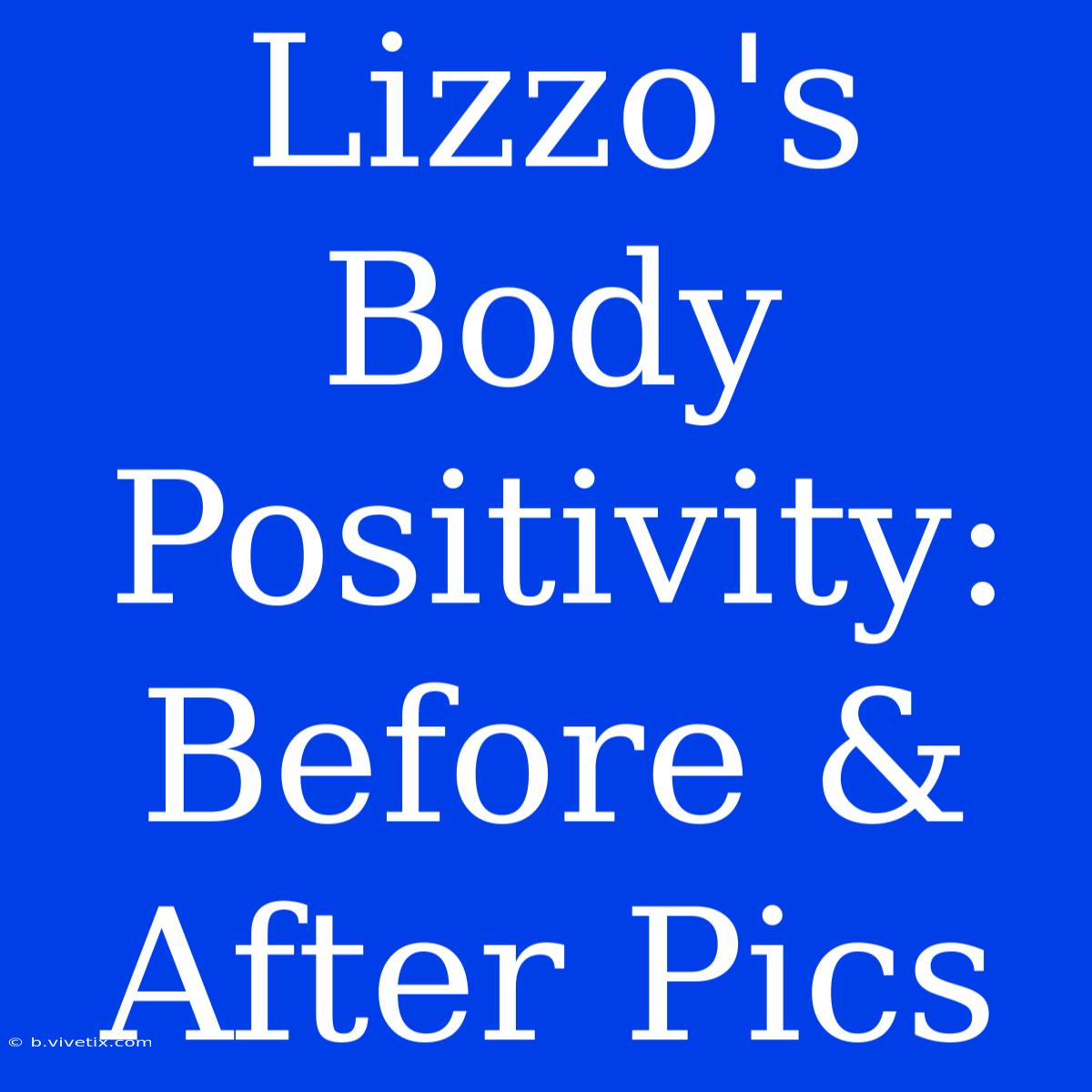 Lizzo's Body Positivity: Before & After Pics