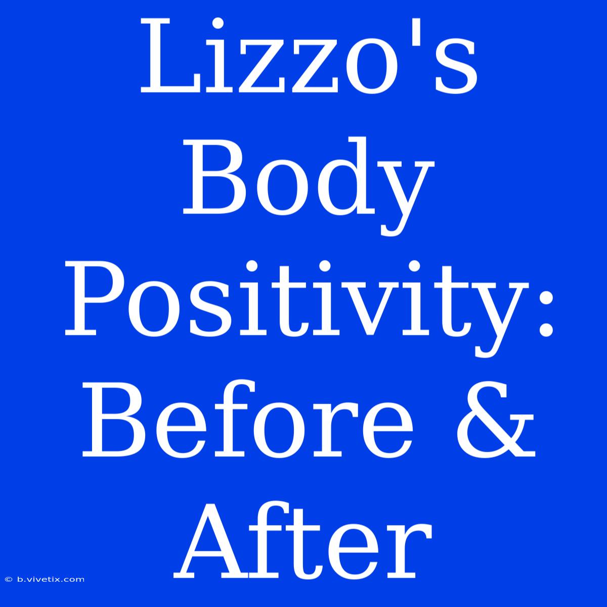 Lizzo's Body Positivity: Before & After