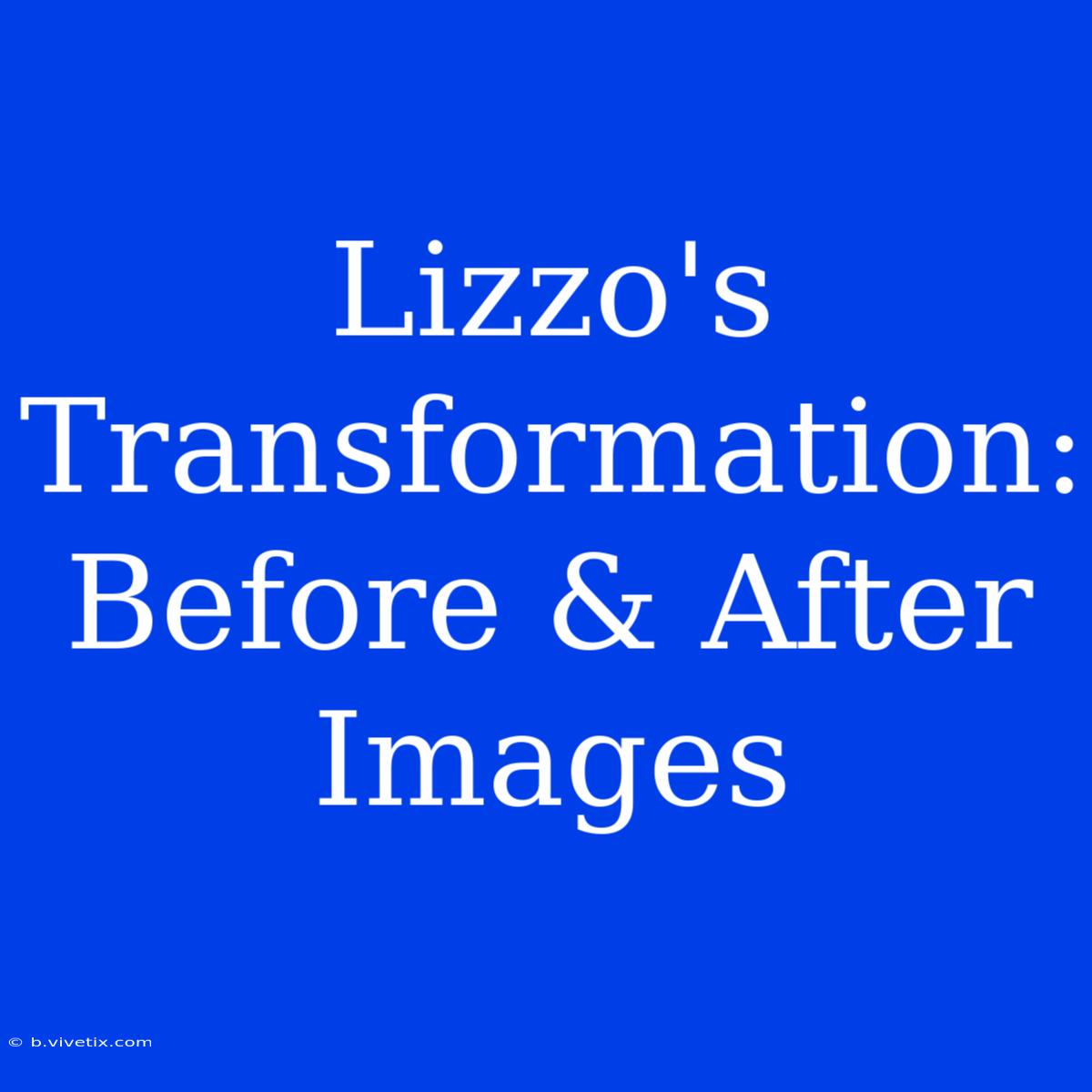 Lizzo's Transformation: Before & After Images