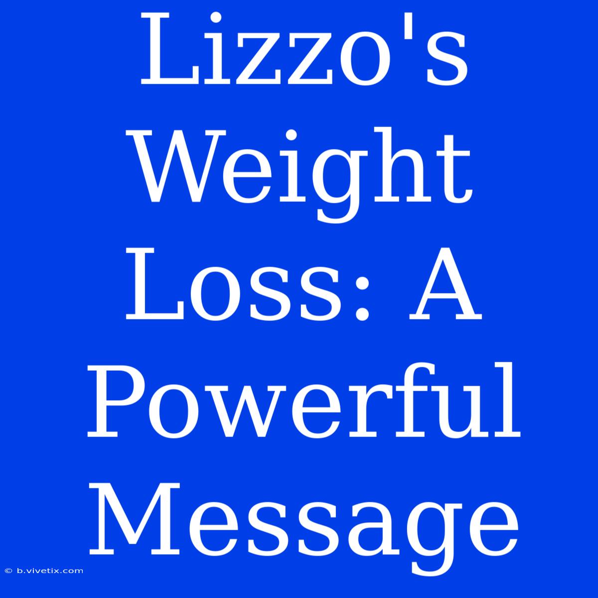 Lizzo's Weight Loss: A Powerful Message 