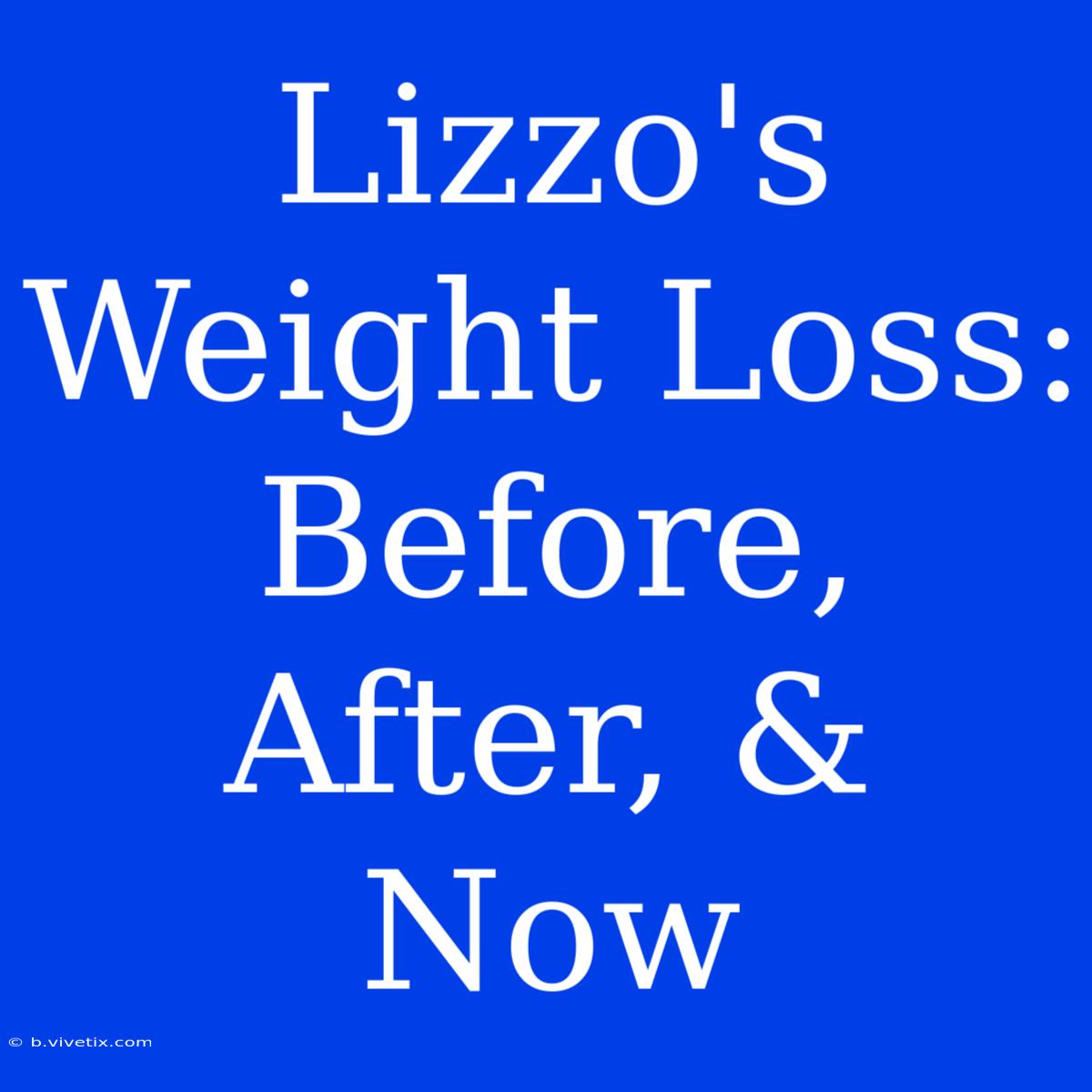 Lizzo's Weight Loss: Before, After, & Now