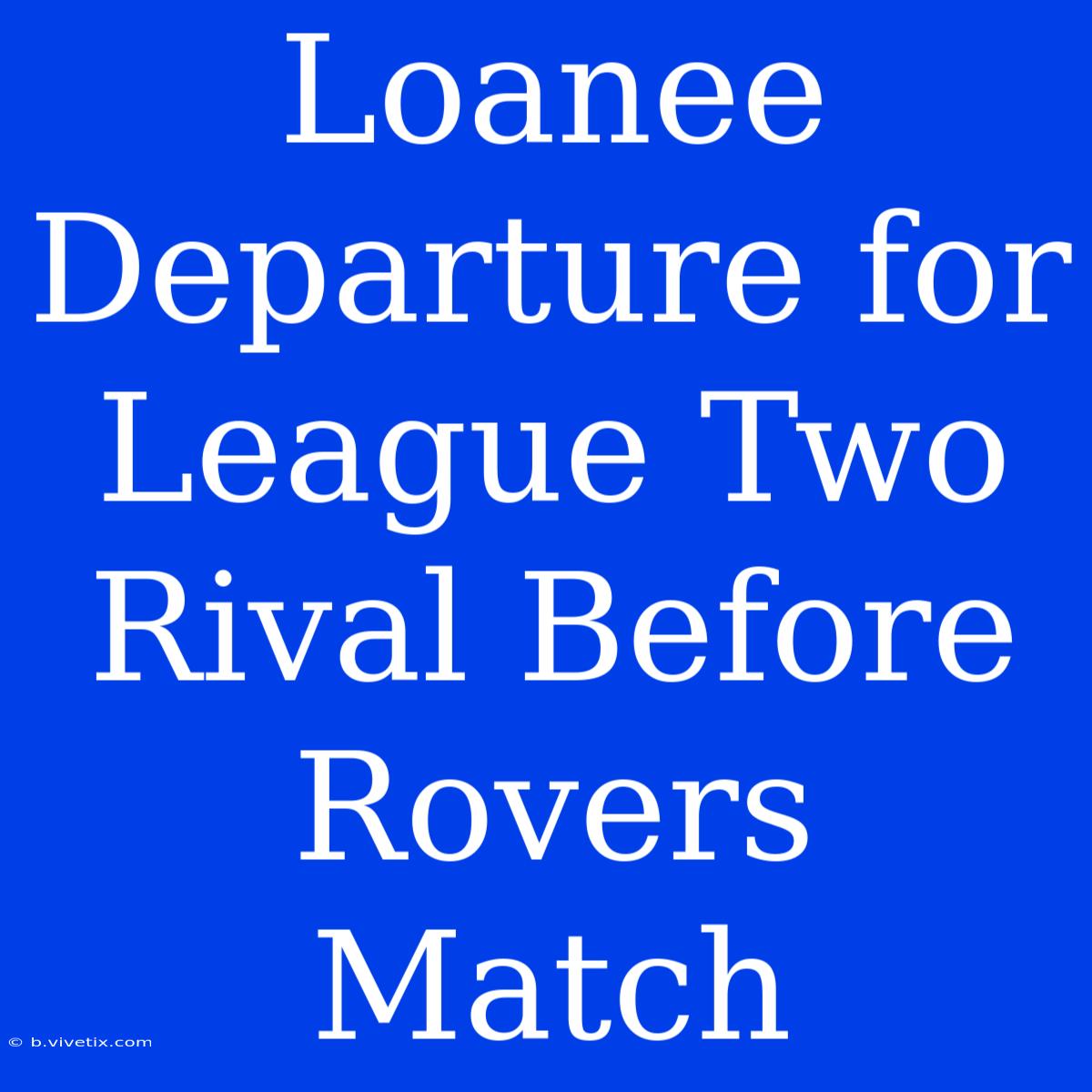 Loanee Departure For League Two Rival Before Rovers Match