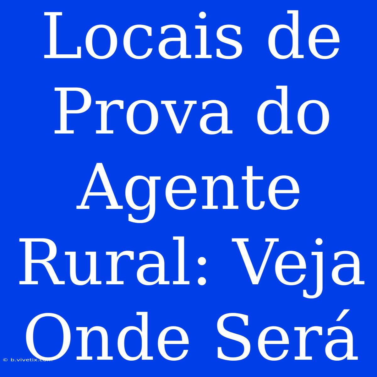 Locais De Prova Do Agente Rural: Veja Onde Será 