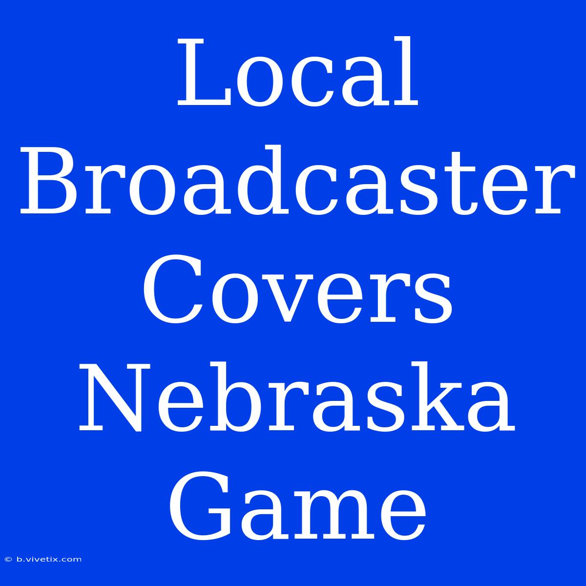 Local Broadcaster Covers Nebraska Game 