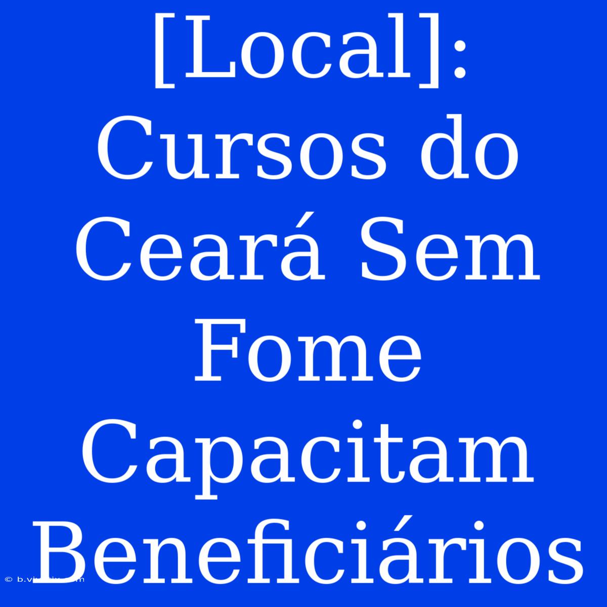 [Local]: Cursos Do Ceará Sem Fome Capacitam Beneficiários