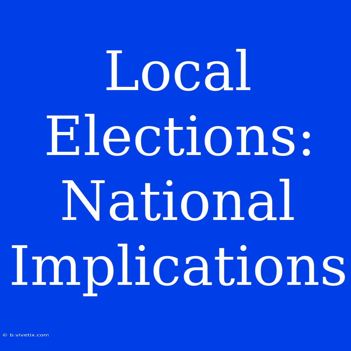 Local Elections:  National Implications