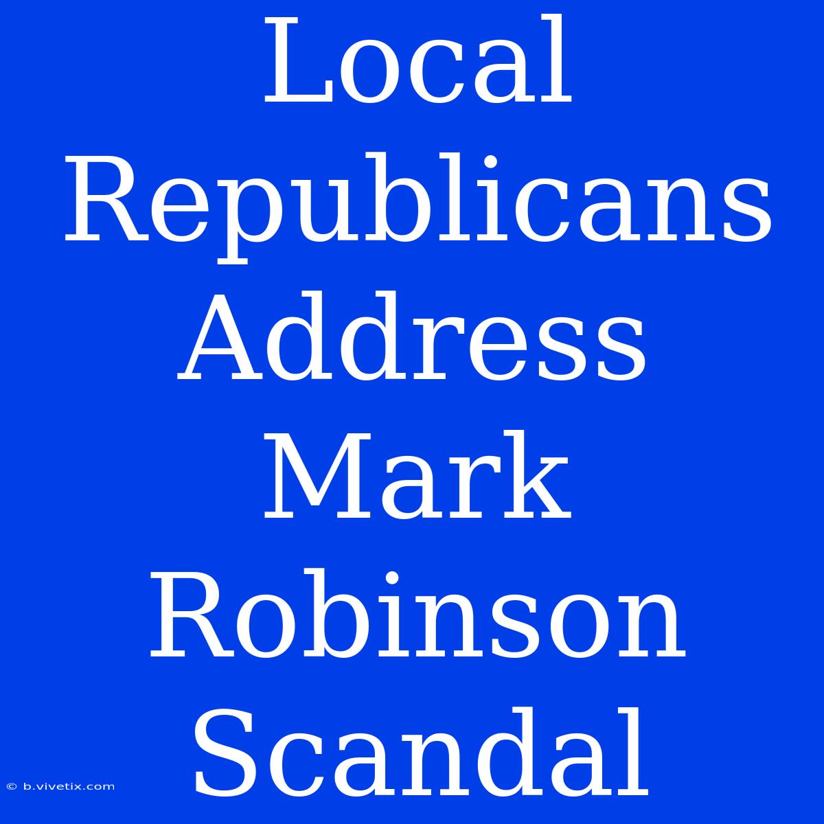 Local Republicans Address Mark Robinson Scandal