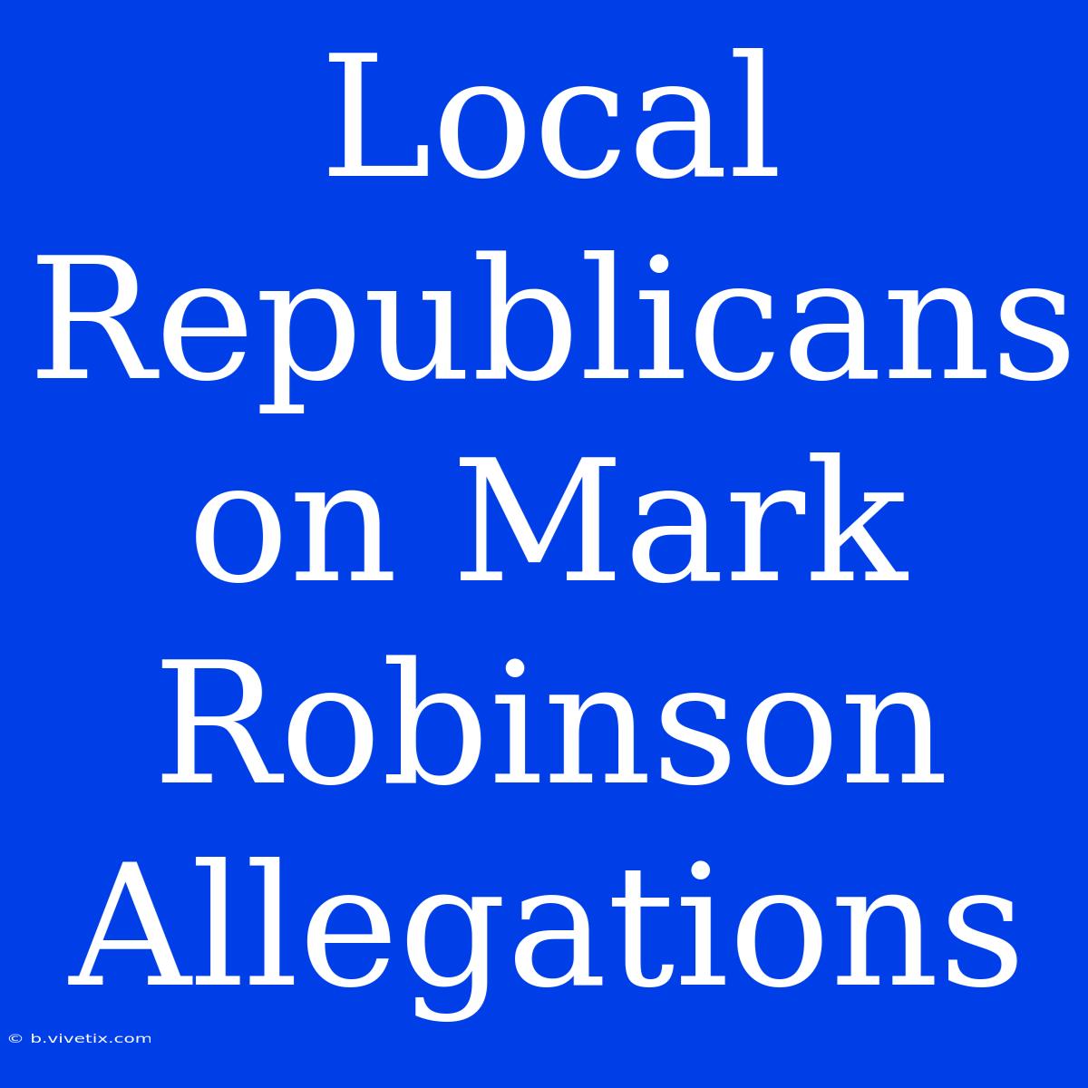 Local Republicans On Mark Robinson Allegations