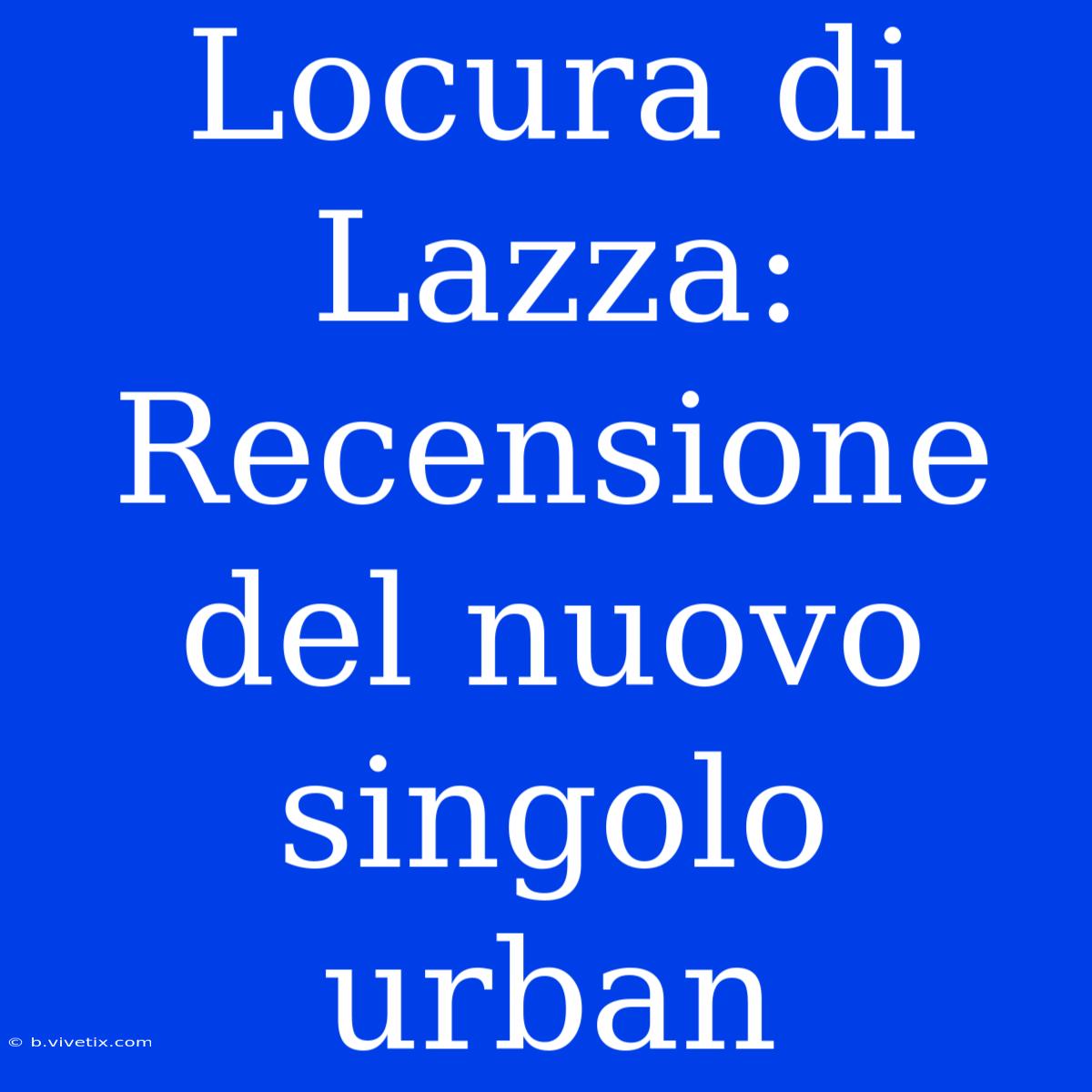 Locura Di Lazza: Recensione Del Nuovo Singolo Urban