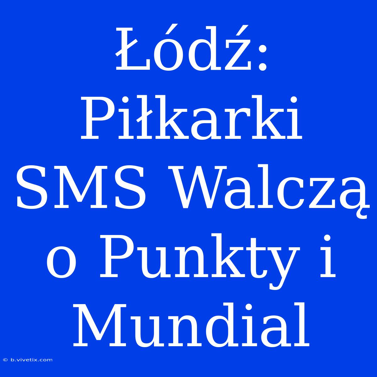 Łódź: Piłkarki SMS Walczą O Punkty I Mundial