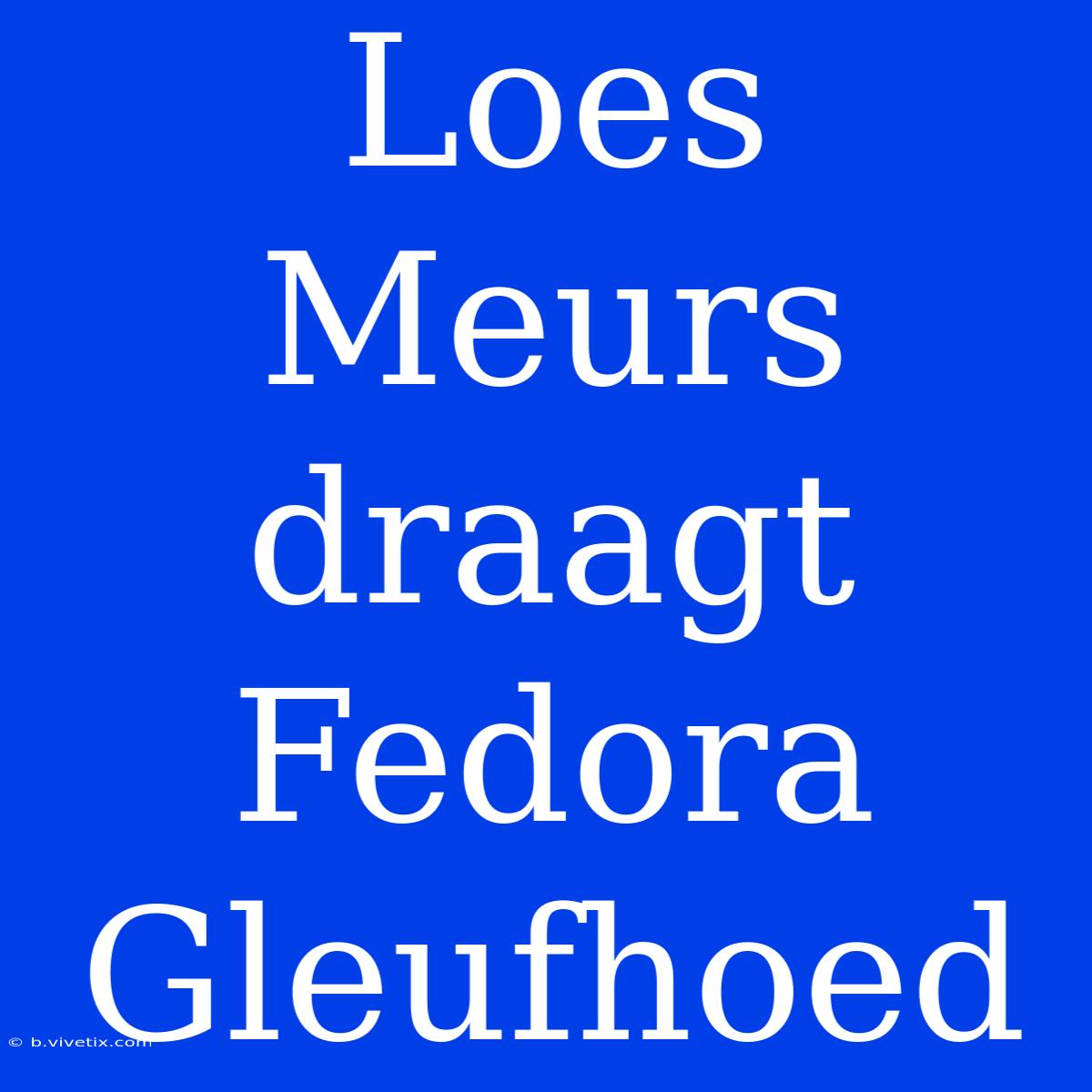 Loes Meurs Draagt Fedora Gleufhoed