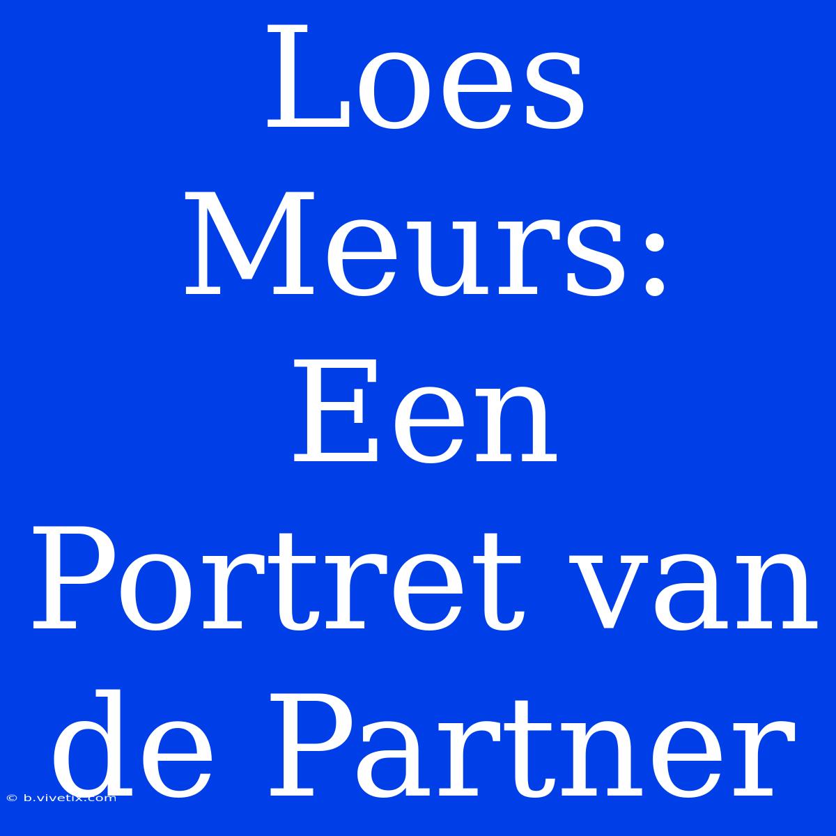 Loes Meurs: Een Portret Van De Partner