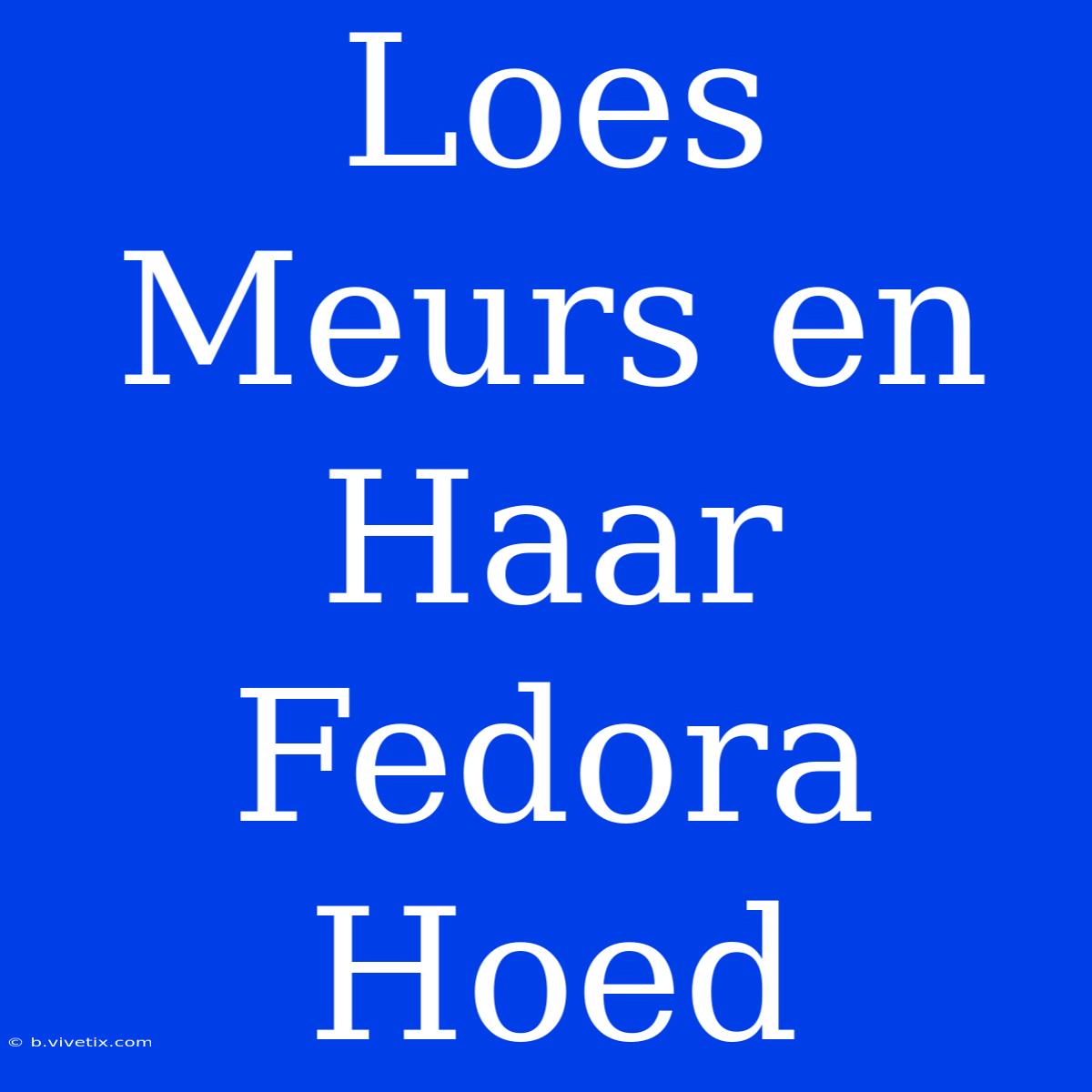 Loes Meurs En Haar Fedora Hoed