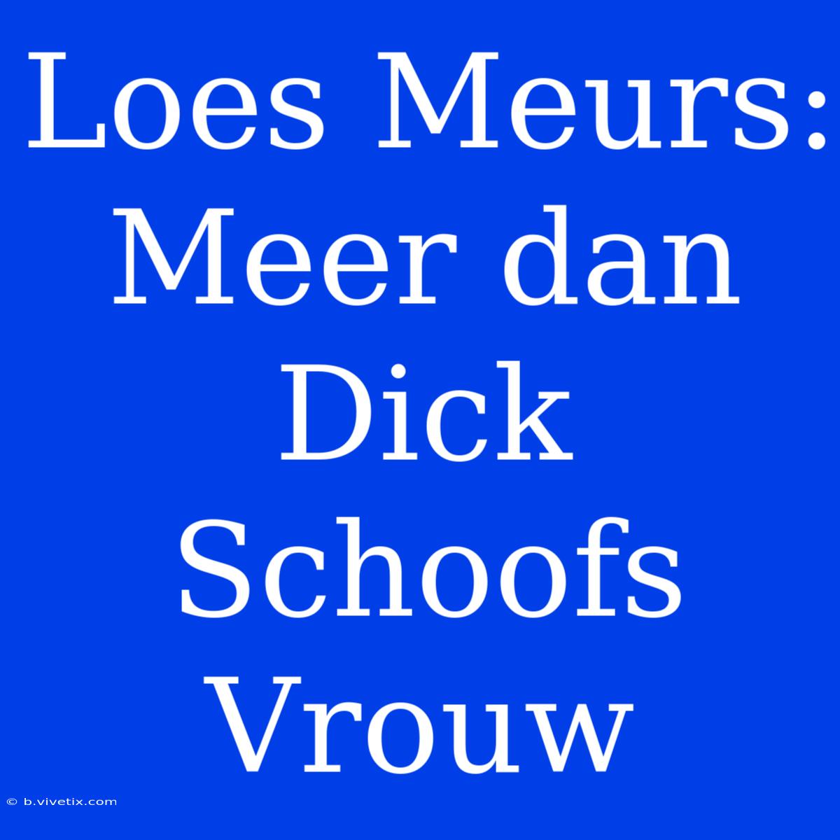 Loes Meurs: Meer Dan Dick Schoofs Vrouw