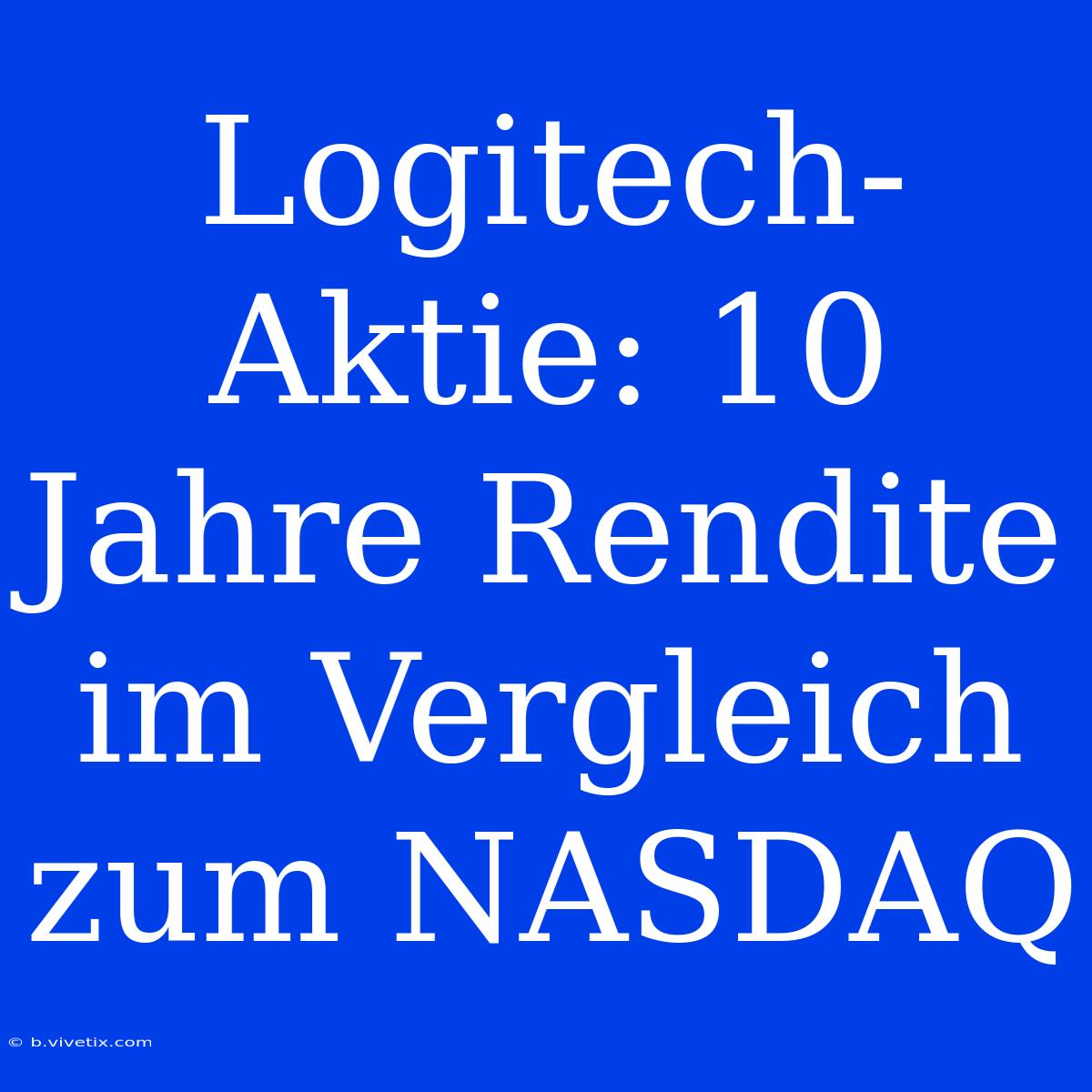 Logitech-Aktie: 10 Jahre Rendite Im Vergleich Zum NASDAQ