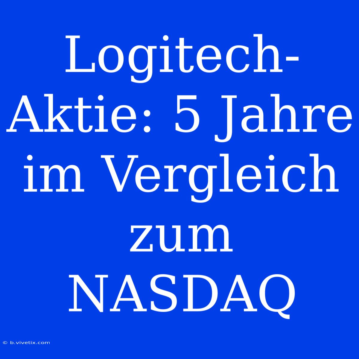 Logitech-Aktie: 5 Jahre Im Vergleich Zum NASDAQ