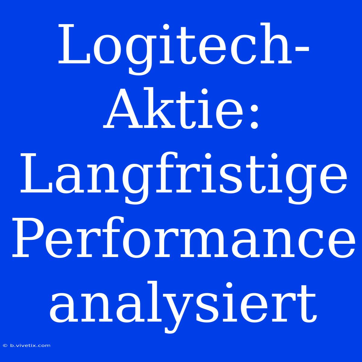 Logitech-Aktie: Langfristige Performance Analysiert