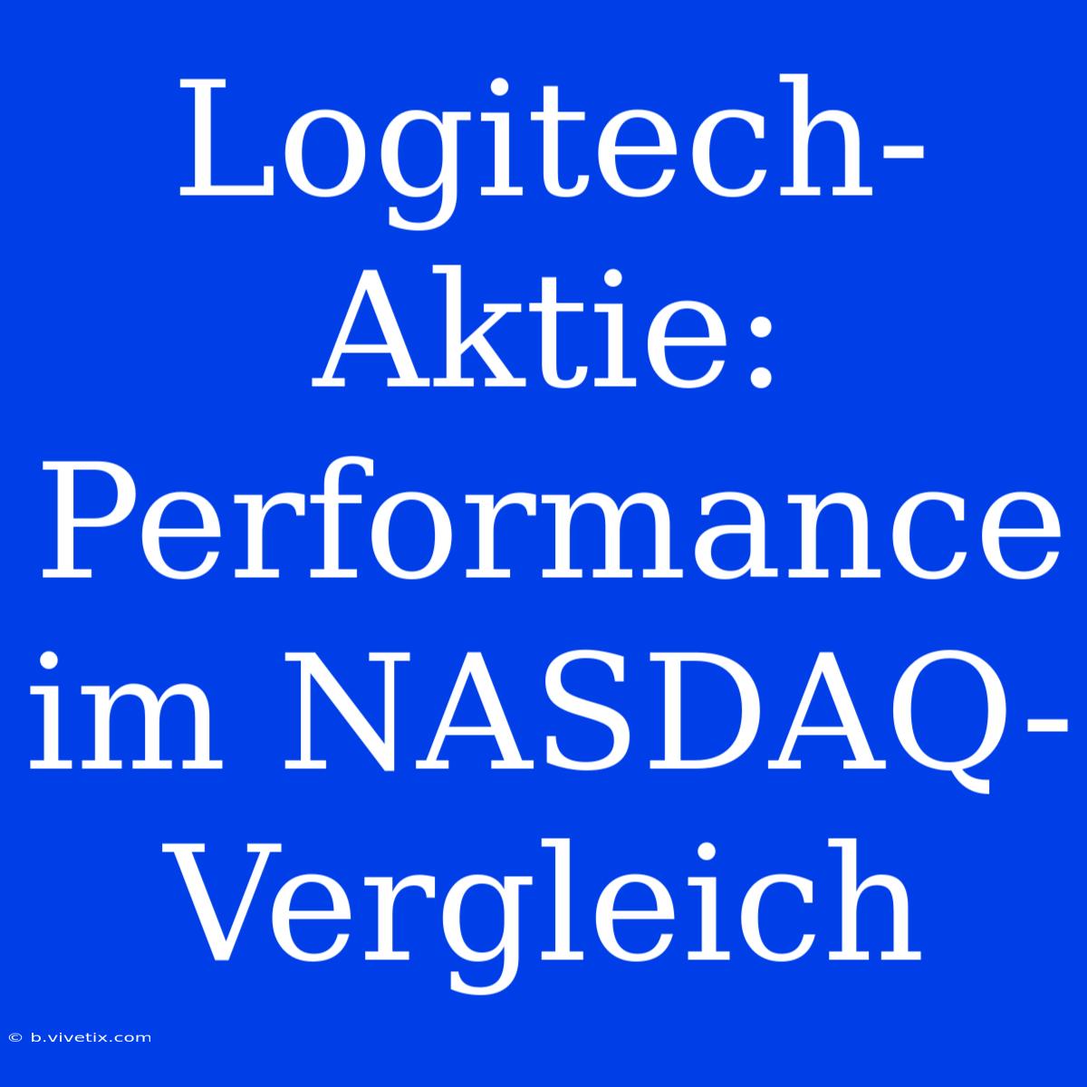 Logitech-Aktie: Performance Im NASDAQ-Vergleich