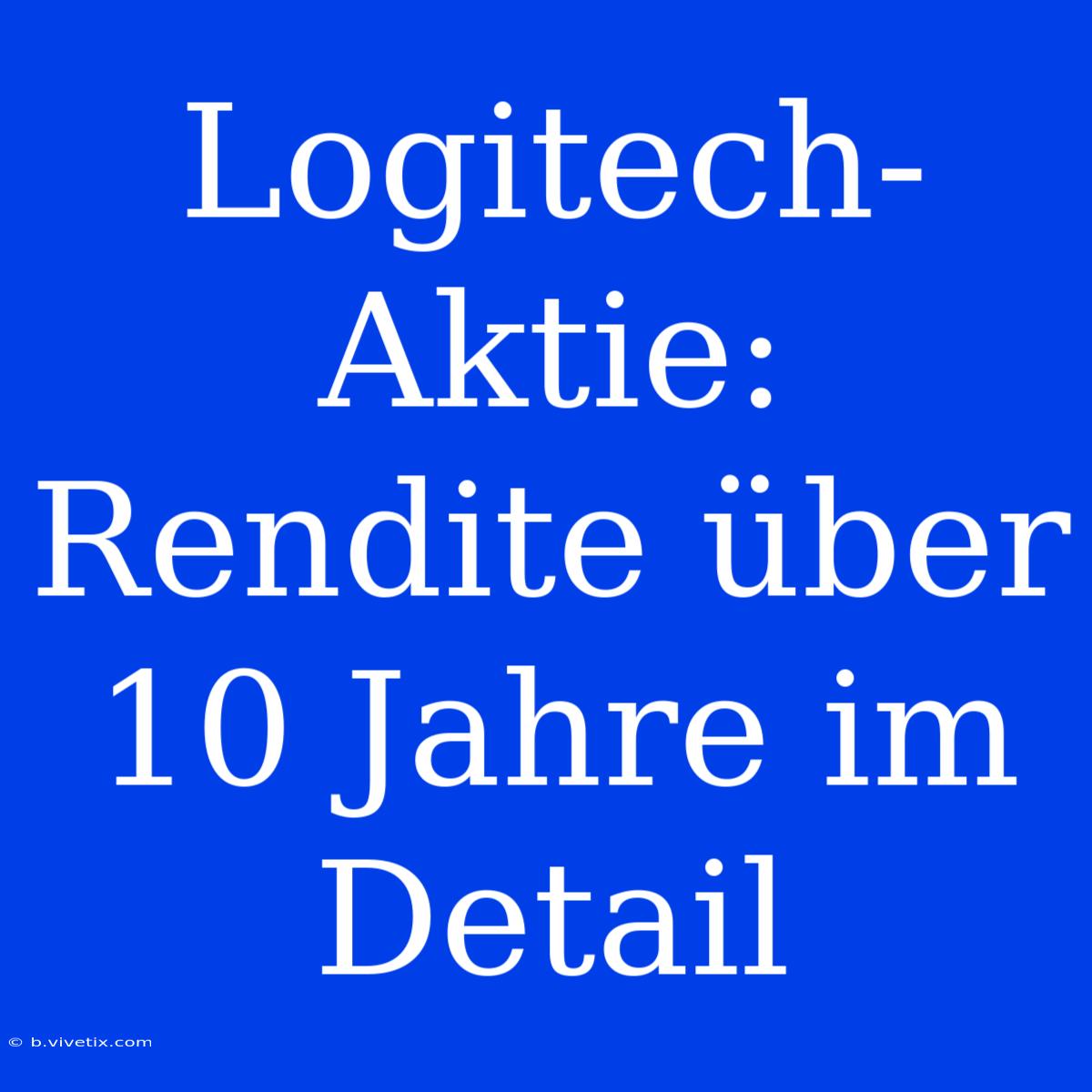 Logitech-Aktie: Rendite Über 10 Jahre Im Detail