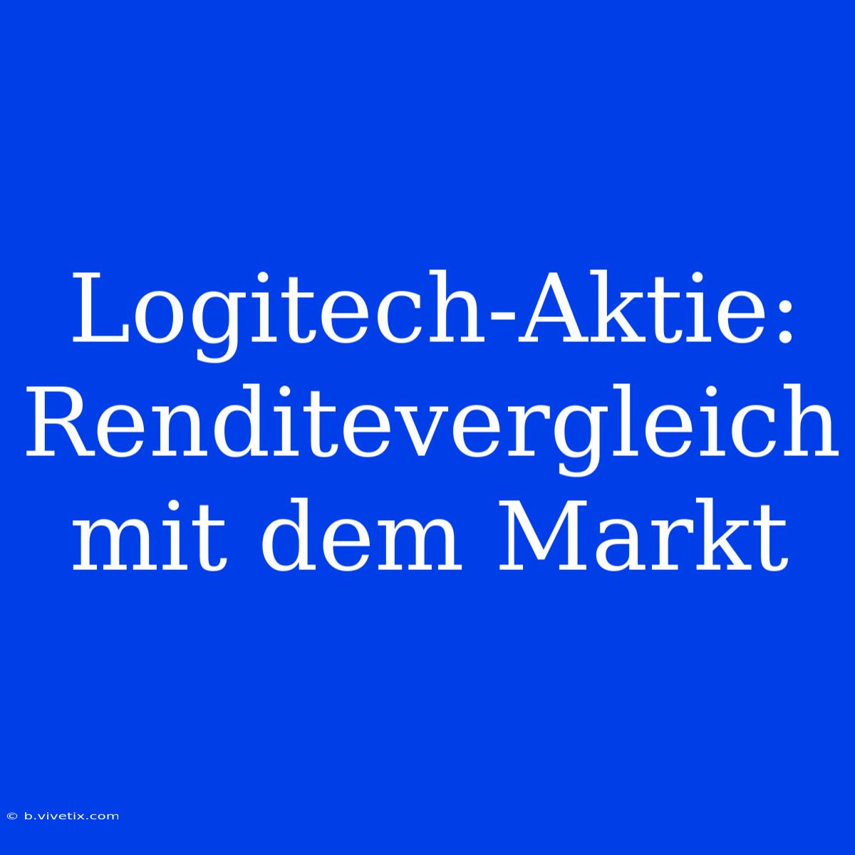 Logitech-Aktie: Renditevergleich Mit Dem Markt