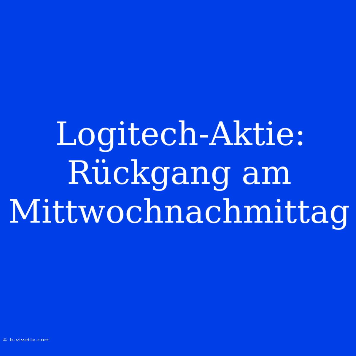 Logitech-Aktie: Rückgang Am Mittwochnachmittag