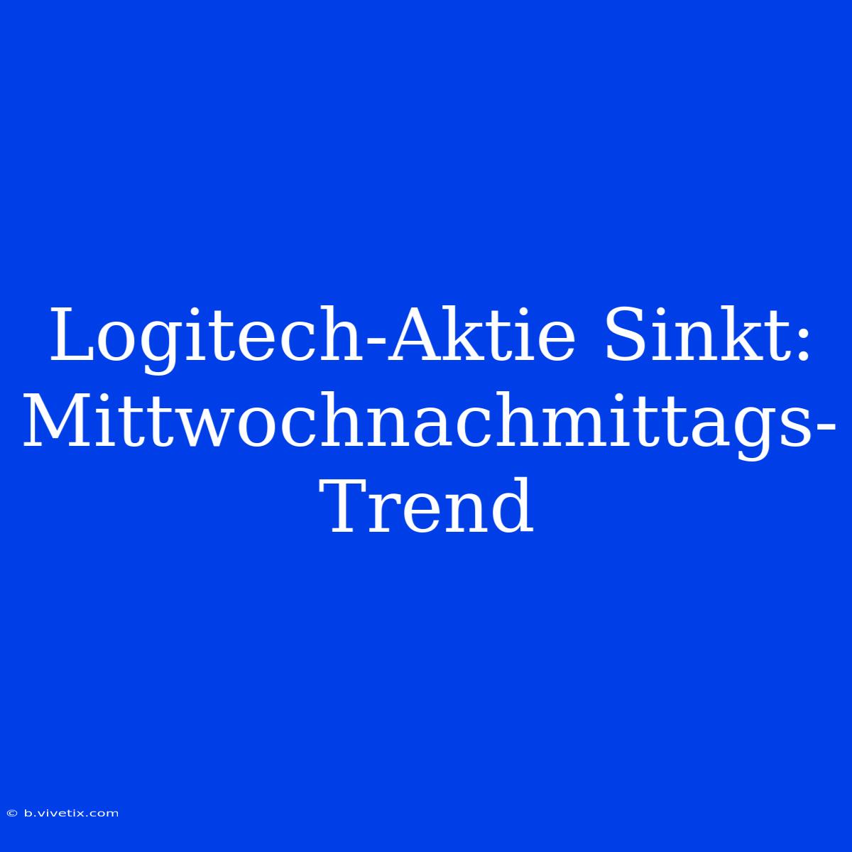 Logitech-Aktie Sinkt: Mittwochnachmittags-Trend