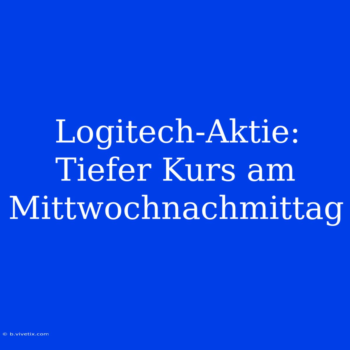 Logitech-Aktie: Tiefer Kurs Am Mittwochnachmittag