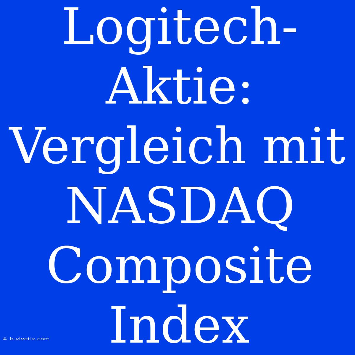 Logitech-Aktie: Vergleich Mit NASDAQ Composite Index