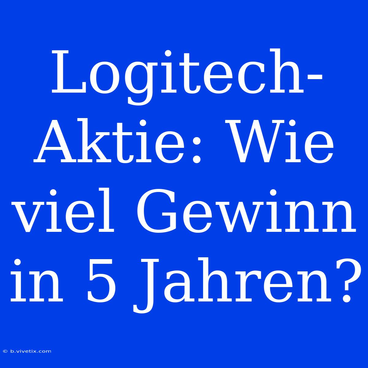 Logitech-Aktie: Wie Viel Gewinn In 5 Jahren?