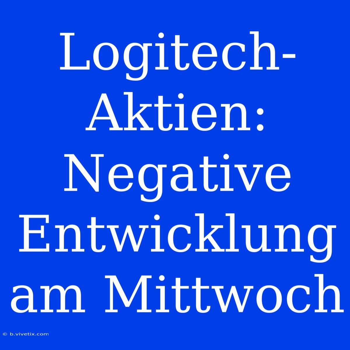 Logitech-Aktien: Negative Entwicklung Am Mittwoch