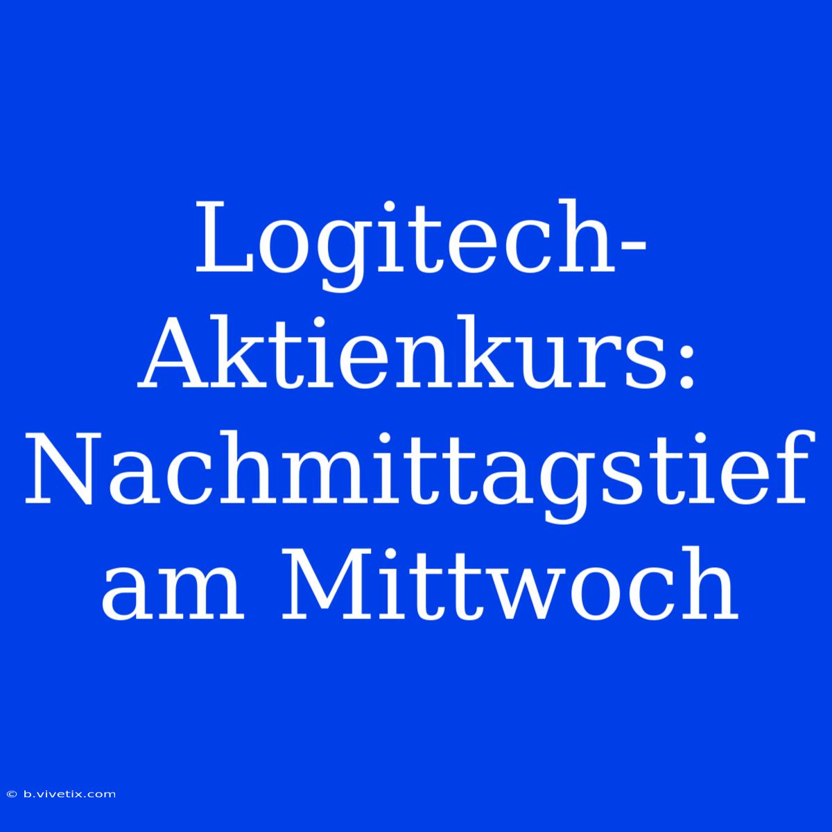 Logitech-Aktienkurs: Nachmittagstief Am Mittwoch